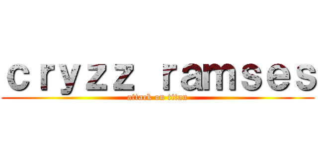 ｃｒｙｚｚ ｒａｍｓｅｓ (attack on titan)