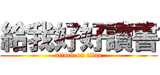 給我好好讀書 (attack on titan)