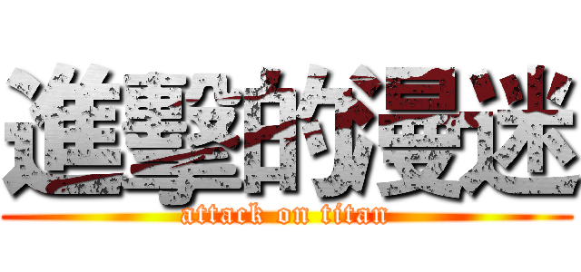 進擊的漫迷 (attack on titan)