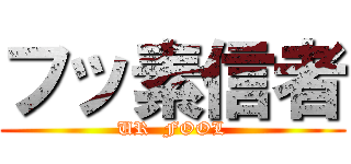 フッ素信者 (UR  FOOL)