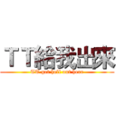 ＴＴ給我出來 (TT get hell out here)