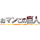 おマンこの巨人 (マンゲマンゲ)