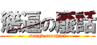 慫逼の廢話 (songb reauhief)