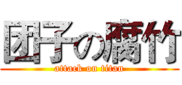 团子の腐竹 (attack on titan)