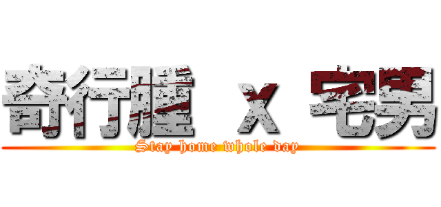 奇行腫 ｘ 宅男 (Stay home whole day)