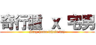 奇行腫 ｘ 宅男 (Stay home whole day)