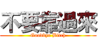 不要靠過來 (Goodbye Bitch)