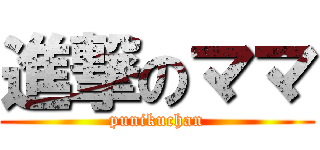 進撃のママ (punikuchan)