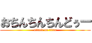 おちんちんちんどぅー (attack on titan)