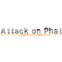 Ａｔｔａｃｋ ｏｎ Ｐｈａｔ (attack on titan)
