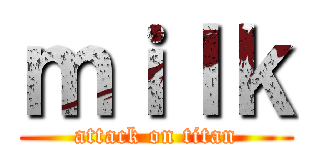 ｍｉｌｋ (attack on titan)