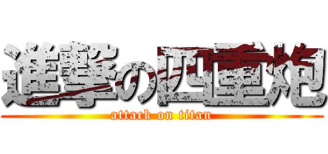 進撃の四重炮 (attack on titan)