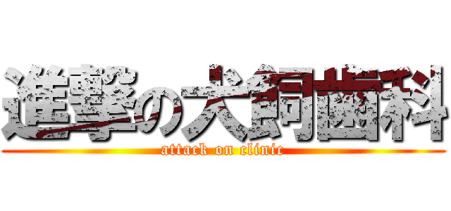 進撃の犬飼歯科 (attack on clinic)