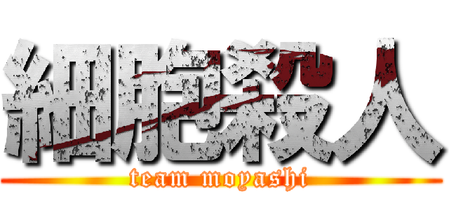 細胞殺人 (team moyashi)