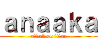ａｎａａｋａ (attack on titan)