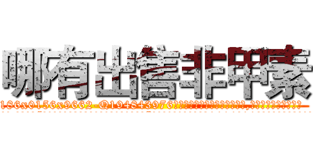 哪有出售非甲素 (哪有出售非甲素【电.话186x0156x9662-Q194843976林氏药业】我们做的是长期生意,靠的是老客户长期支持
参考消息网2月20日报道 韩媒称，“剩女多、离婚率高的城市，房价一定会上涨。”这是中国经济学家金岩石2016年12月参加在上海举行的房地产相关论坛时说的话。
)
