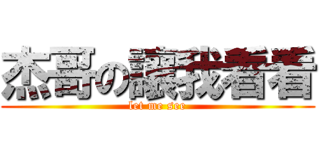 杰哥の讓我看看 (let me see)