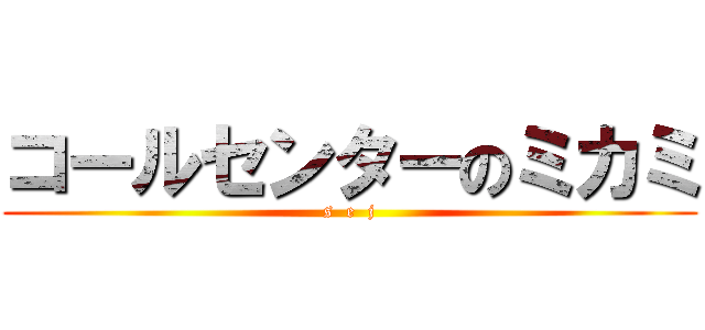 コールセンターのミカミ (s  e  j)