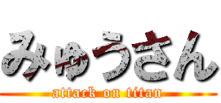 みゅうさん (attack on titan)