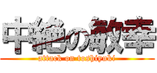 中絶の敏幸 (attack on toshiyuki)