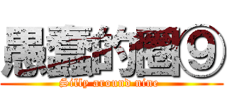 愚蠢的圈⑨ (Silly around nine )