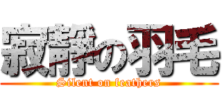 寂靜の羽毛 (Silent on feathers)