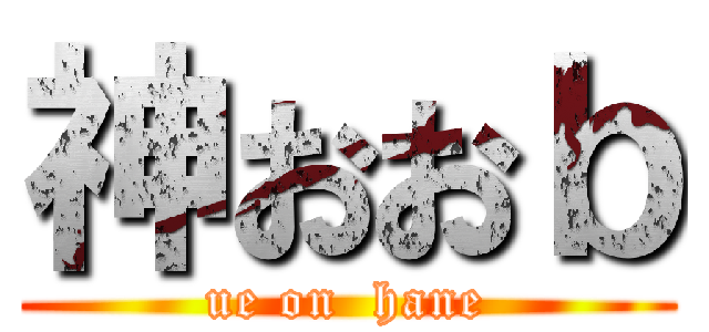 神おおｂ (ue on  hane)