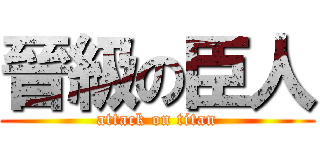 晉級の臣人 (attack on titan)