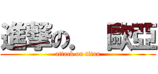 進撃の． 歐亞 (attack on titan)