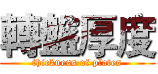 轉盤厚度 (thickness of plates)
