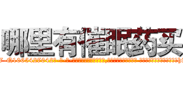 哪里有催眠药买 (哪里有催眠药买【电-话151x68344x817-Q1065427042元-吉-药-业】我们做的是长期生意,靠的是老客户长期支持 哪里有催眠药买在发表了一篇http://sngk.net/TT88gu

参考消息网我们做的是长期生意,靠的是老客户长期支持也许我们早该意识到，就连鲍勃·霍斯金斯（金球奖戏剧类电影男主角 
)