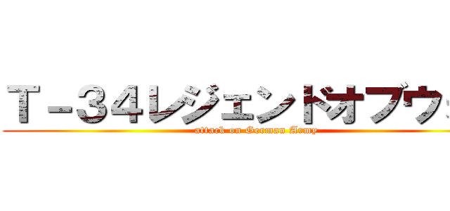 Ｔ－３４レジェンドオブウォー (attack on German Army)