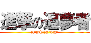 進撃の追夢者 (attack on titan)