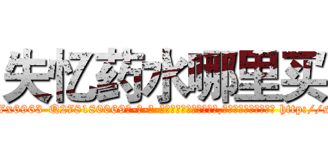 失忆药水哪里买 (失忆药水哪里买【电-186x2687x6963-Q278180069元-吉-药-业】我们做的是长期生意,靠的是老客户长期支持 http://sngk.net/nGghw7
)