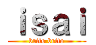 ｉｓａｉ (brito brito)
