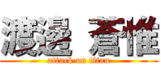 渡邊 蒼惟 (attack on titan)
