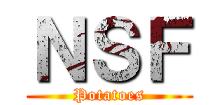 ＮＳＦ (Potatoes)