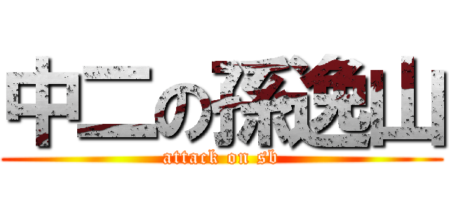 中二の孫逸山 (attack on sb)