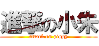 進撃の小朱 (attack on piggy)