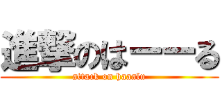 進撃のはーーる (attack on haaalu)