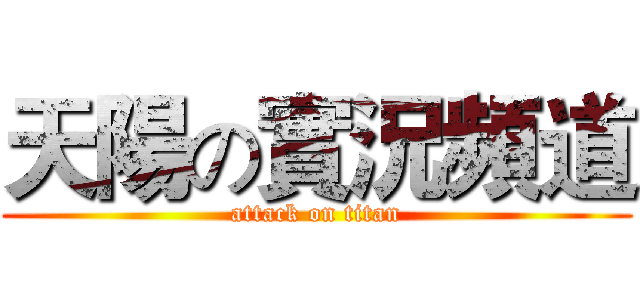 天陽の實況頻道 (attack on titan)