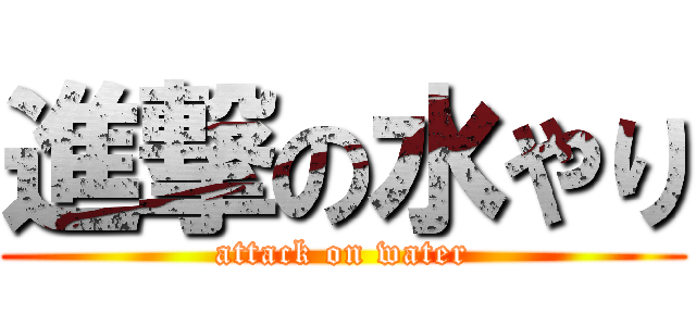 進撃の水やり (attack on water)