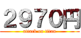 ２９７０円 (attack on titan)