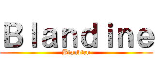 Ｂｌａｎｄｉｎｅ (Blandien)
