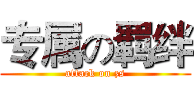 专属の羁绊 (attack on zs)
