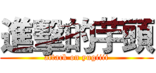 進擊的芋頭 (attack on yugiiii)