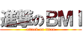 進撃のＢＭＩ (attack on titan)