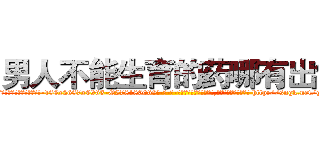男人不能生育的药哪有出售 (男人不能生育的药哪有出售【电-186x2687x6963-Q278180069元-吉-药-业】我们做的是长期生意,靠的是老客户长期支持 http://sngk.net/gLWjzw
)