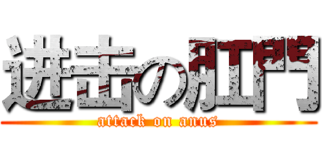 进击の肛門 (attack on anus)