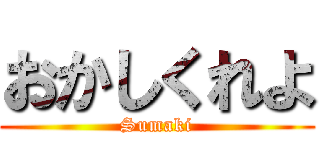 おかしくれよ (Sumaki)